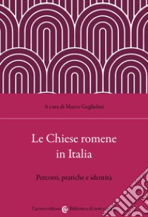 Le chiese romene in Italia. Percorsi, pratiche e identità libro di Guglielmi M. (cur.)