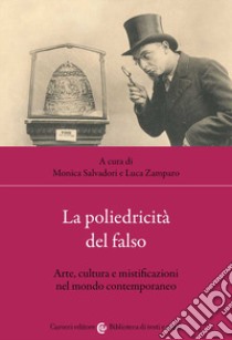 La poliedricità del falso. Arte, cultura e mistificazioni nel mondo contemporaneo libro di Salvadori M. (cur.); Zamparo L. (cur.)