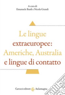 Le lingue extraeuropee: Americhe, Australia e lingue di contatto libro di Banfi E. (cur.); Grandi N. (cur.)
