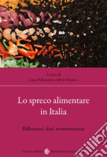 Lo spreco alimentare in Italia. Riflessioni, dati, testimonianze libro di Franco S. (cur.); Falasconi L. (cur.)