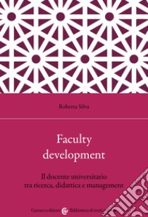 Faculty development. Il docente universitario tra ricerca, didattica e management libro di Silva Roberta