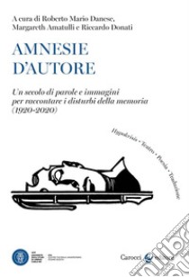 Amnesie d'autore. Un secolo di parole e immagini per raccontare i disturbi della memoria (1920-2020) libro di Donati R. (cur.); Danese R. M. (cur.); Amatulli M. (cur.)
