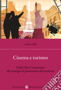 Cinema e turismo. Dalle Film Commission alle strategie di promozione del territorio libro di Lolli Andrea