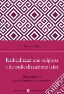 Radicalizzazione religiosa, de-radicalizzazione laica. Sfide giuridiche per l'ordinamento democratico libro di Negri Alessandro