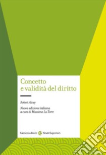 Concetto e validità del diritto. Nuova ediz. libro di Alexy Robert; La Torre M. (cur.)