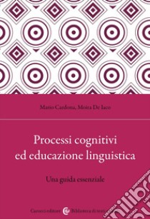 Processi cognitivi ed educazione linguistica. Una guida essenziale libro di Cardona Mario; De Iaco Moira