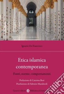 Etica islamica contemporanea. Fonti, norme, comportamenti libro di De Francesco Ignazio