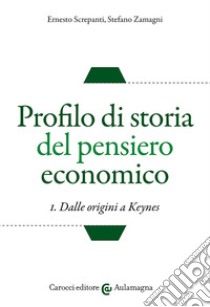 Profilo di storia del pensiero economico. Vol. 1: Dalle origini a Keynes libro di Screpanti Ernesto; Zamagni Stefano