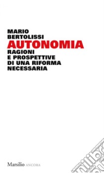 Autonomia. Ragioni e prospettive di una riforma necessaria libro di Bertolissi Mario