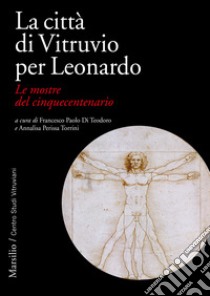 La città di Vitruvio per Leonardo. Le mostre del cinquecentenario libro di Di Teodoro F. P. (cur.); Perissa Torrini A. (cur.)
