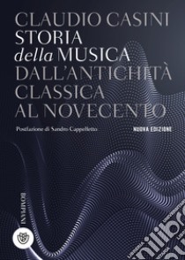 Storia della musica. Dall'antichità classica al Novecento. Nuova ediz. libro di Casini Claudio