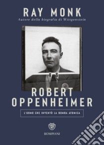 Robert Oppenheimer. L'uomo che inventò la bomba atomica libro di Monk Ray