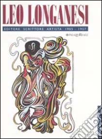 Leo Longanesi. Editore, scrittore, artista libro di Appella G. (cur.); Longanesi P. (cur.); Vallora M. (cur.)