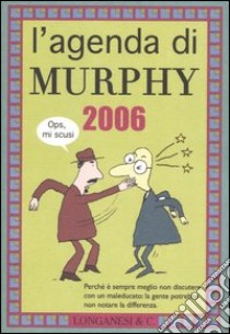 L'Agenda di Murphy 2006. Perché è sempre meglio non discutere con un maleducato: la gente potrebbe non notare la differenza libro di Bloch Arthur
