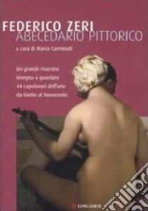 Abecedario pittorico. Ediz. illustrata libro di Zeri Federico; Carminati M. (cur.)