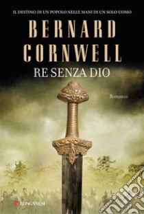 Re senza Dio. Le storie dei re sassoni libro di Cornwell Bernard