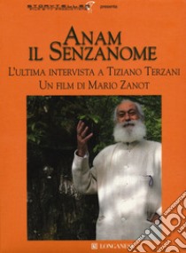 Anam il senzanome. L'ultima intervista a Tiziano Terzani. Con DVD video libro di Terzani Tiziano; Zanot Mario