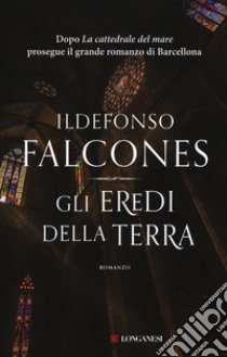 Gli eredi della terra libro di Falcones Ildefonso