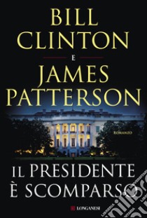 Il presidente è scomparso libro di Clinton Bill; Patterson James