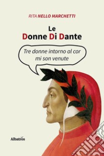 Le donne di Dante libro di Nello Marchetti Rita
