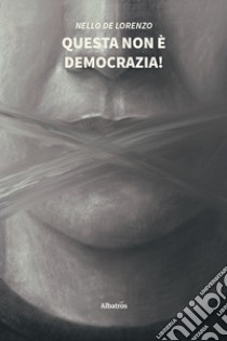 Questa non è democrazia! libro di De Lorenzo Nello