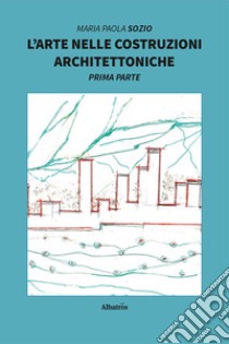 L'arte nelle costruzioni architettoniche libro di Sozio Maria Paola