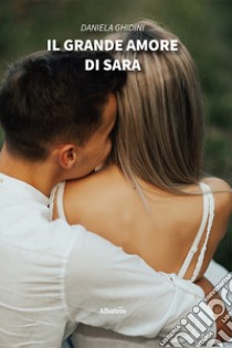Il grande amore di Sara libro di Ghidini Daniela