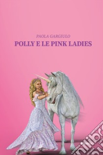 Polly e le pink ladies libro di Gargiulo Paola