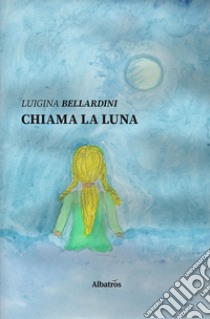 Chiama la luna libro di Bellardini Luigina