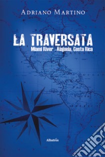 La traversata Miami River-Alajuela, Costa Rica libro di Martino Adriano