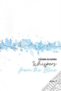 Whispers from the Blue libro di Gligora Chiara
