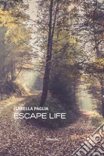 Escape life libro di Paglia Isabella