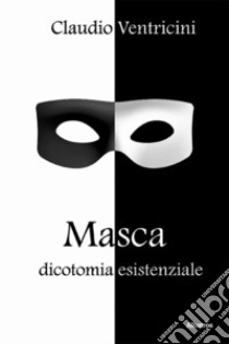 Masca. Dicotomia esistenziale libro di Ventricini Claudio