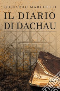 Il diario di Dachau libro di Marchetti Leonardo