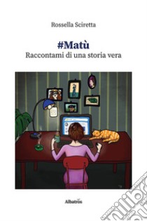 #Matù. Raccontami di una storia vera libro di Sciretta Rossella