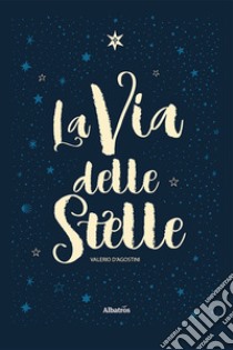 La via delle stelle libro di D'Agostini Valerio