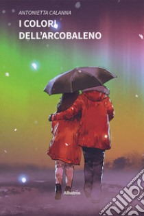 I colori dell'arcobaleno libro di Calanna Antonietta