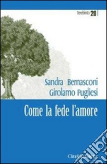 Come la fede l'amore libro di Bernasconi Sandra; Pugliesi Girolamo