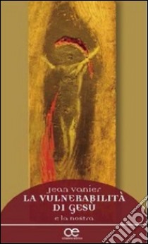 La vulnerabilità di Gesù e la nostra libro di Vanier Jean