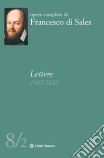 Lettere (1605-1610). Vol. 8/2 libro di Francesco di Sales (san); Raspanti A. (cur.); Mancuso M. (cur.)