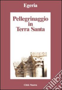 Pellegrinaggio in Terra Santa libro di Egeria; Siniscalco P. (cur.); Scarampi F. (cur.)