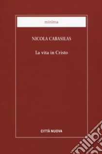 La vita in Cristo libro di Cabasilas Nicola; Benazzi N. (cur.)