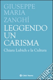 Leggendo un carisma. Chiara Lubich e la cultura libro di Zanghi Giuseppe M.