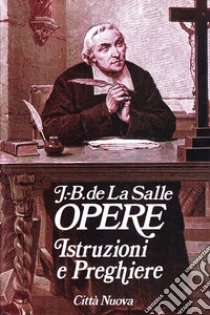 Opere. Vol. 5: Istruzioni e preghiere libro di La Salle Jean-Baptiste de; Barbaglia S. (cur.)