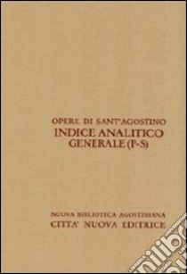 Opera Omnia di Sant'Agostino. Indice analitico generale. Vol. 4: P-S libro