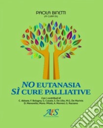 No eutanasia, sì cure palliative libro di Binetti P. (cur.)