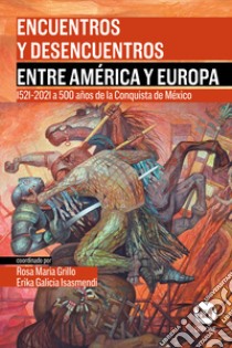 Encuentros y desencuentros entre América y Europa. 1521-2021 a 500 años de la Conquista de México. Con CD-ROM libro di Grillo R. M. (cur.); Galicia Isasmendi E. (cur.)