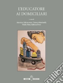 L'educatore ai domiciliari libro di Difrancesco A. (cur.); Martinelli T. (cur.); Masi N. (cur.)