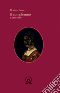 Il compleanno e altre opere libro di Fusco Florinda; Orecchini F. (cur.); Franzoni A. (cur.)