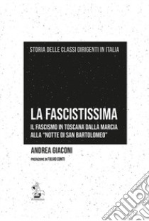 La fascistissima. Il fascismo in Toscana dalla marcia alla «notte di San Bartolomeo» libro di Giaconi Andrea